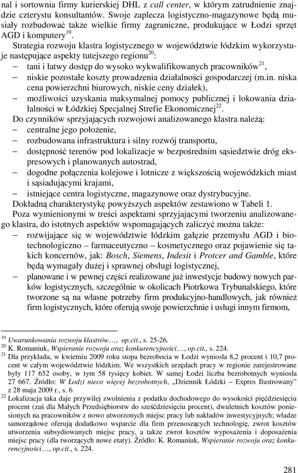 Strategia rozwoju klastra logistycznego w województwie łódzkim wykorzystuje następujące aspekty tutejszego regionu 20 : tani i łatwy dostęp do wysoko wykwalifikowanych pracowników 21, niskie