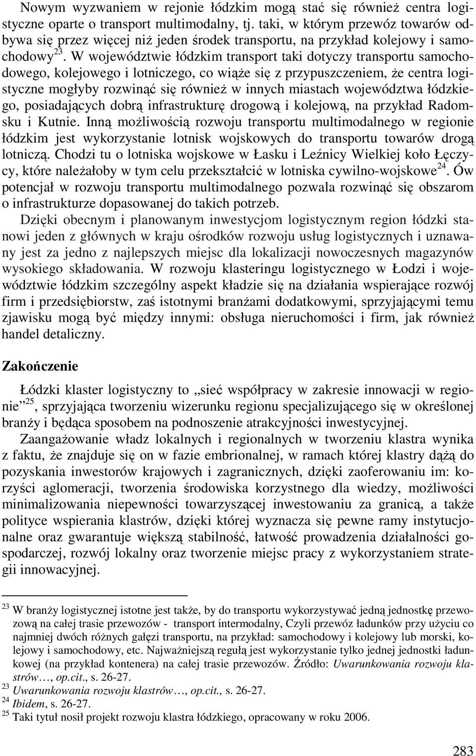 W województwie łódzkim transport taki dotyczy transportu samochodowego, kolejowego i lotniczego, co wiąŝe się z przypuszczeniem, Ŝe centra logistyczne mogłyby rozwinąć się równieŝ w innych miastach