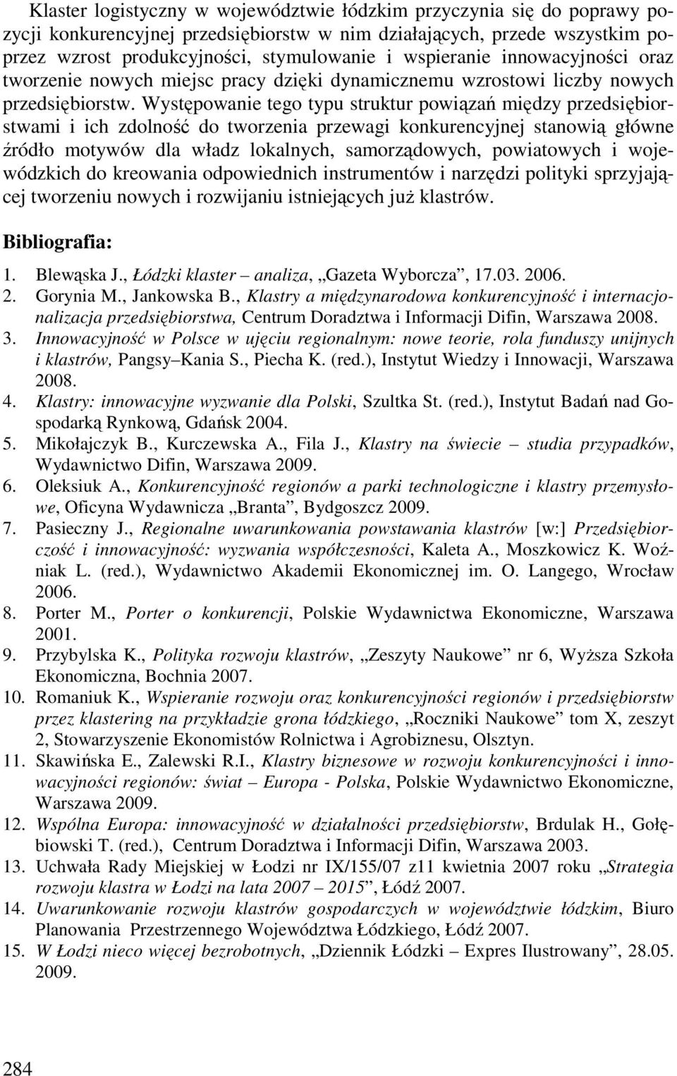 Występowanie tego typu struktur powiązań między przedsiębiorstwami i ich zdolność do tworzenia przewagi konkurencyjnej stanowią główne źródło motywów dla władz lokalnych, samorządowych, powiatowych i