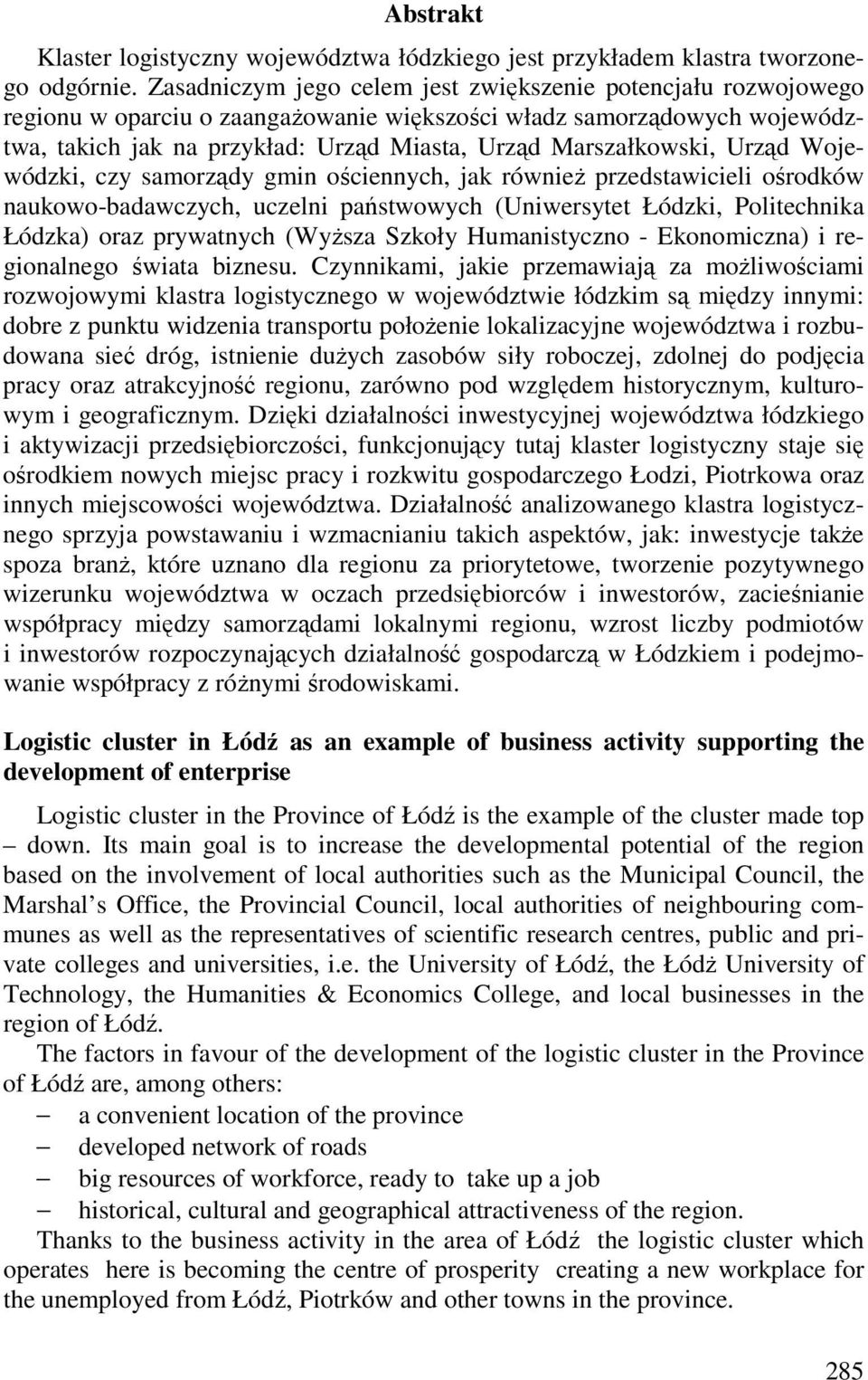 Urząd Wojewódzki, czy samorządy gmin ościennych, jak równieŝ przedstawicieli ośrodków naukowo-badawczych, uczelni państwowych (Uniwersytet Łódzki, Politechnika Łódzka) oraz prywatnych (WyŜsza Szkoły