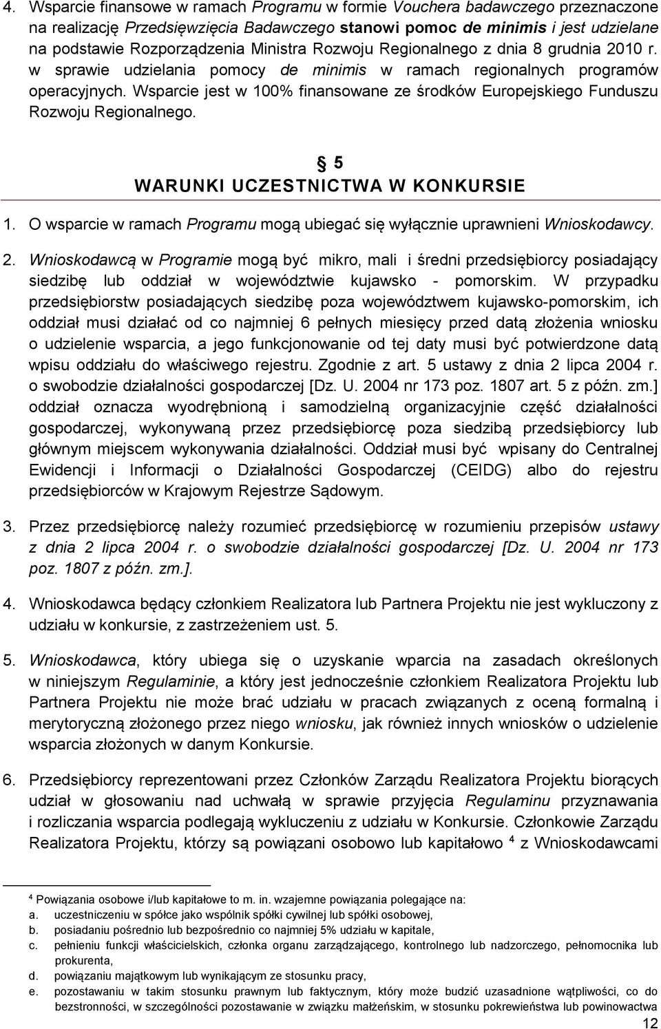 Wsparcie jest w 100% finansowane ze środków Europejskiego Funduszu Rozwoju Regionalnego. 5 WARUNKI UCZESTNICTWA W KONKURSIE 1.