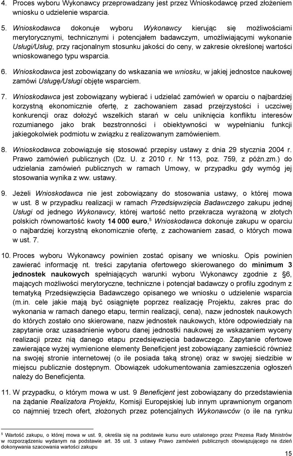 ceny, w zakresie określonej wartości wnioskowanego typu wsparcia. 6. Wnioskodawca jest zobowiązany do wskazania we wniosku, w jakiej jednostce naukowej zamówi Usługę/Usługi objęte wsparciem. 7.