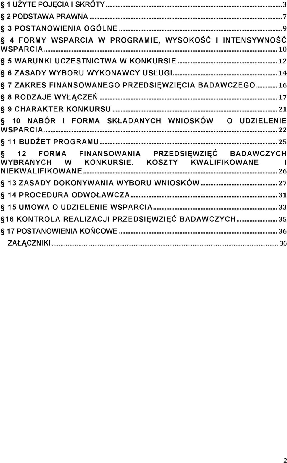 .. 21 10 NABÓR I FORMA SKŁADANYCH WNIOSKÓW O UDZIELENIE WSPARCIA... 22 11 BUDŻET PROGRAMU... 25 12 FORMA FINANSOWANIA PRZEDSIĘWZIĘĆ BADAWCZYCH WYBRANYCH W KONKURSIE.