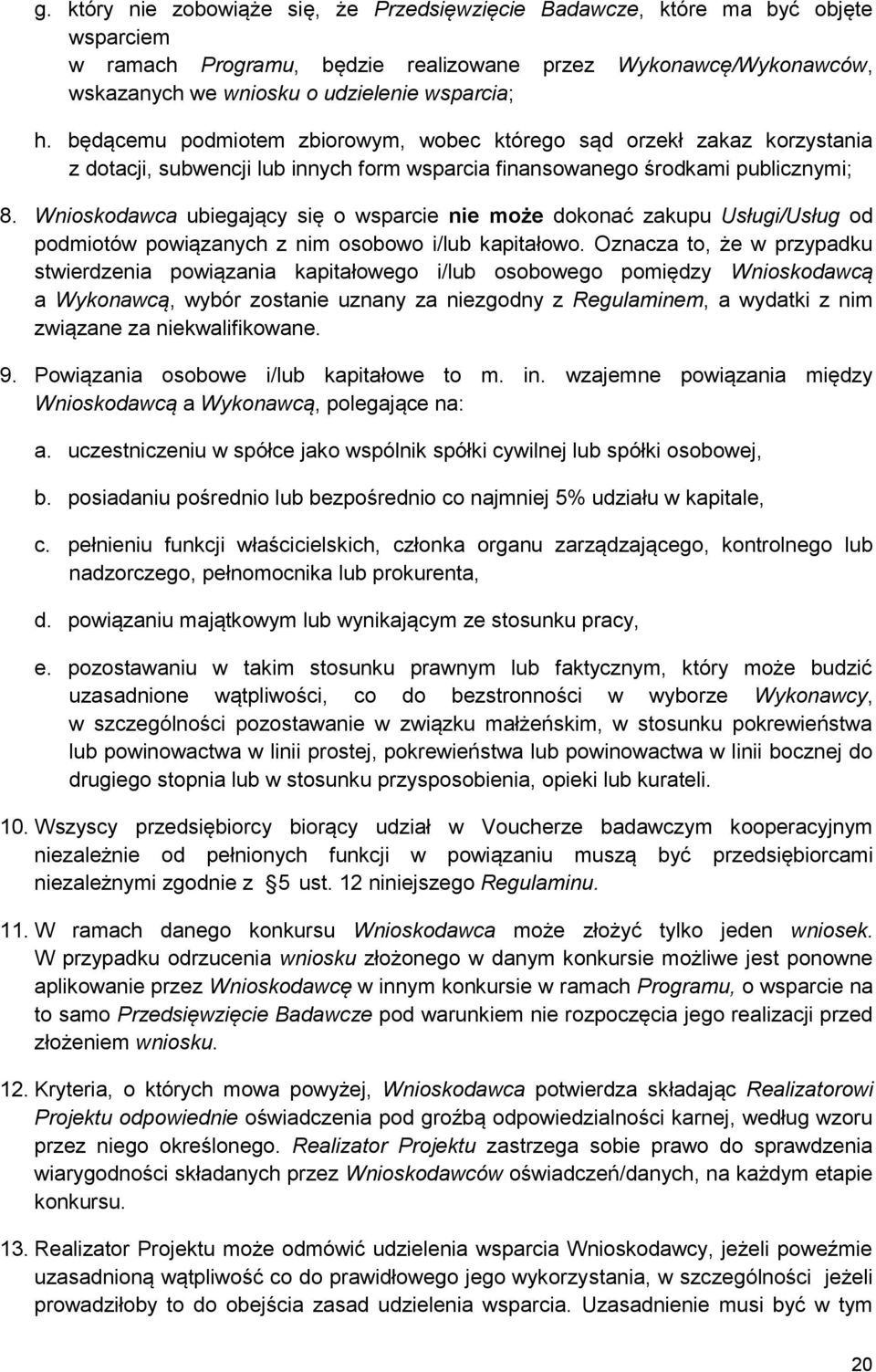 Wnioskodawca ubiegający się o wsparcie nie może dokonać zakupu Usługi/Usług od podmiotów powiązanych z nim osobowo i/lub kapitałowo.