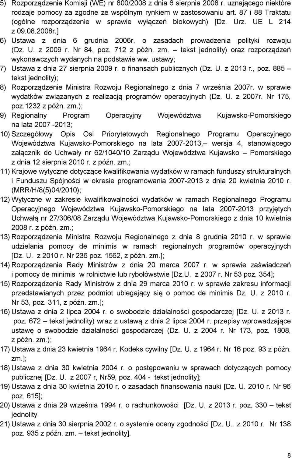 Nr 84, poz. 712 z późn. zm. tekst jednolity) oraz rozporządzeń wykonawczych wydanych na podstawie ww. ustawy; 7) Ustawa z dnia 27 sierpnia 2009 r. o finansach publicznych (Dz. U. z 2013 r., poz. 885 tekst jednolity); 8) Rozporządzenie Ministra Rozwoju Regionalnego z dnia 7 września 2007r.