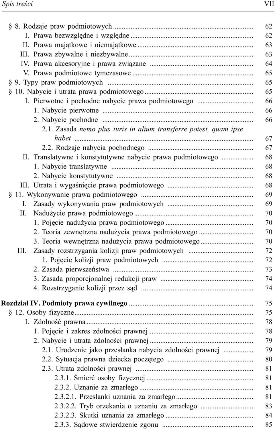 Pierwotne i pochodne nabycie prawa podmiotowego... 66 1. Nabycie pierwotne... 66 2. Nabycie pochodne... 66 2.1. Zasada nemo plus iuris in alium transferre potest, quam ipse habet... 67 2.2. Rodzaje nabycia pochodnego.