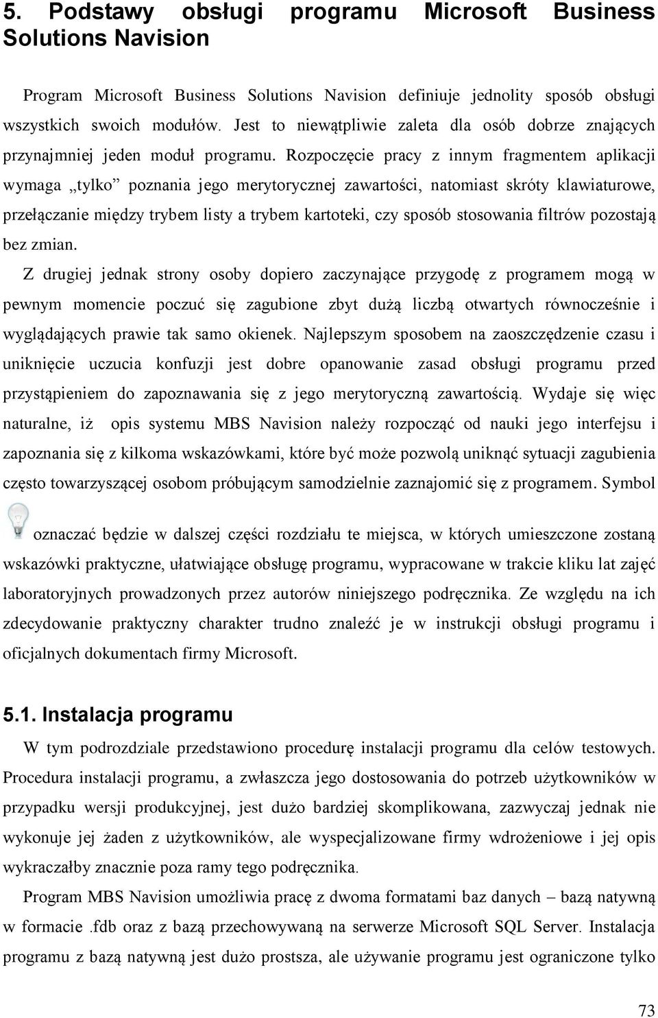 Rozpoczęcie pracy z innym fragmentem aplikacji wymaga tylko poznania jego merytorycznej zawartości, natomiast skróty klawiaturowe, przełączanie między trybem listy a trybem kartoteki, czy sposób