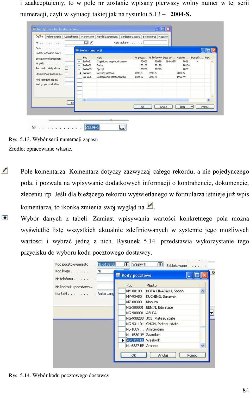 Jeśli dla bieżącego rekordu wyświetlanego w formularza istnieje już wpis komentarza, to ikonka zmienia swój wygląd na. Wybór danych z tabeli.