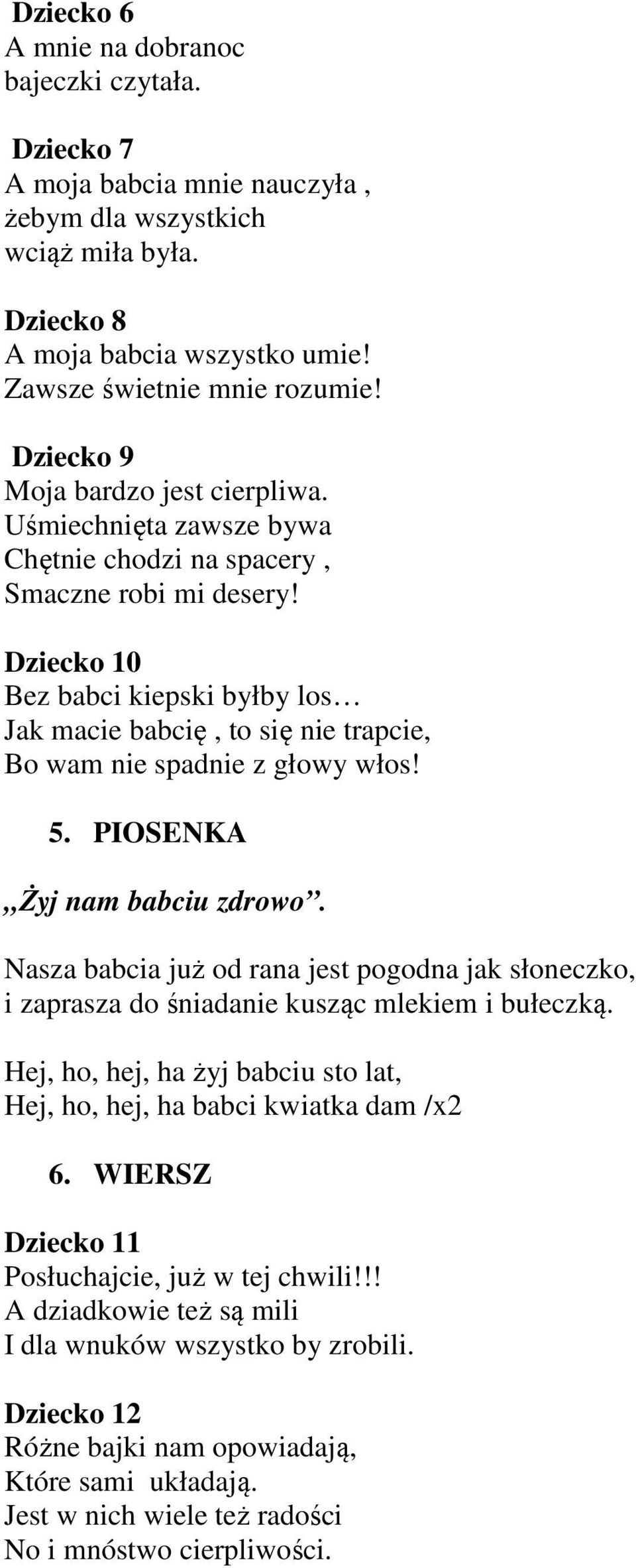 Dziecko 10 Bez babci kiepski byłby los Jak macie babcię, to się nie trapcie, Bo wam nie spadnie z głowy włos! 5. PIOSENKA Żyj nam babciu zdrowo.