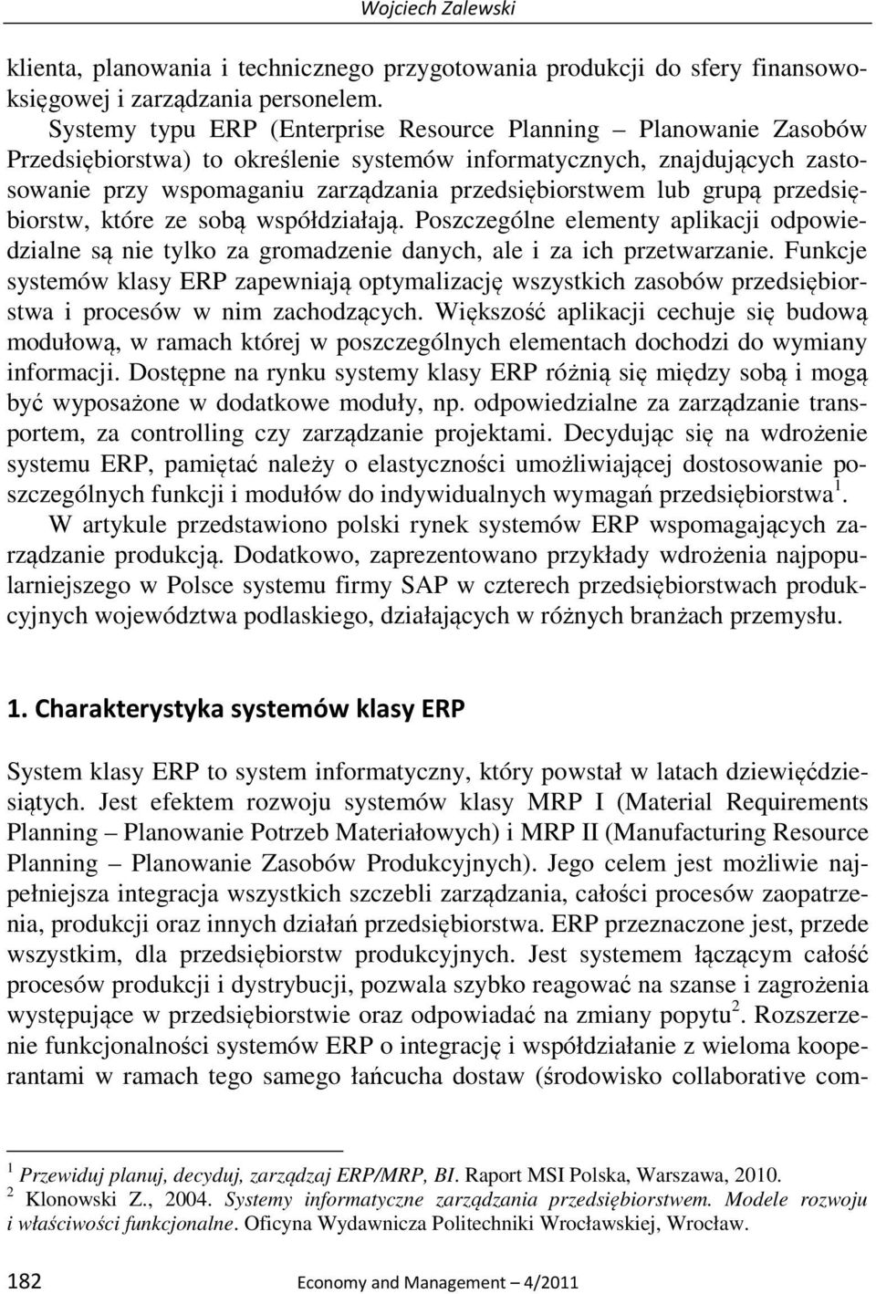 lub grupą przedsiębiorstw, które ze sobą współdziałają. Poszczególne elementy aplikacji odpowiedzialne są nie tylko za gromadzenie danych, ale i za ich przetwarzanie.