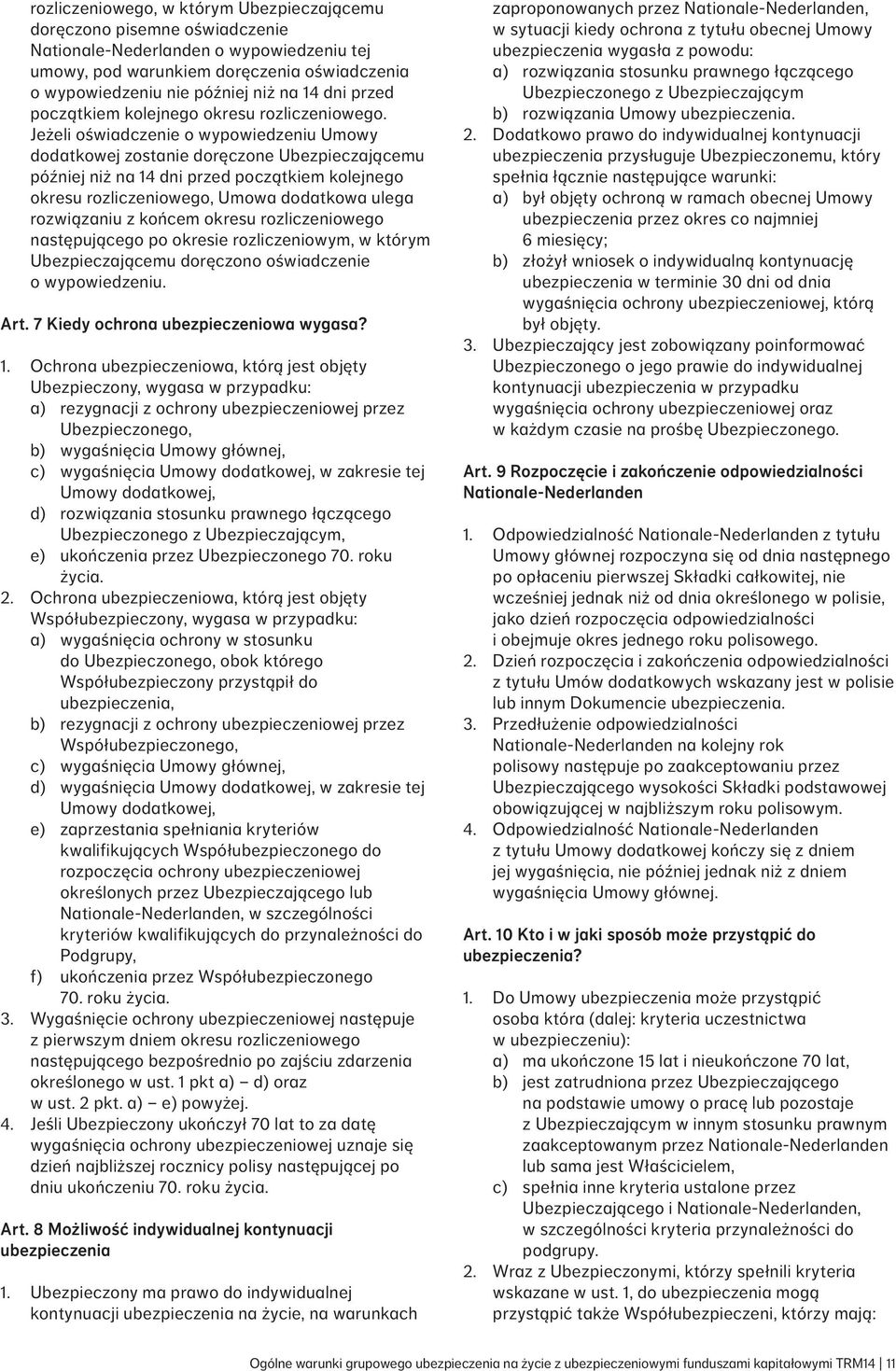 Jeżeli oświadczenie o wypowiedzeniu Umowy dodatkowej zostanie doręczone Ubezpieczającemu później niż na 14 dni przed początkiem kolejnego okresu rozliczeniowego, Umowa dodatkowa ulega rozwiązaniu z