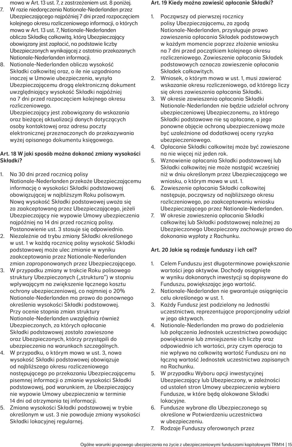 7, Nationale Nederlanden oblicza Składkę całkowitą, którą Ubezpieczający obowiązany jest zapłacić, na podstawie liczby Ubezpieczonych wynikającej z ostatnio przekazanych Nationale Nederlanden