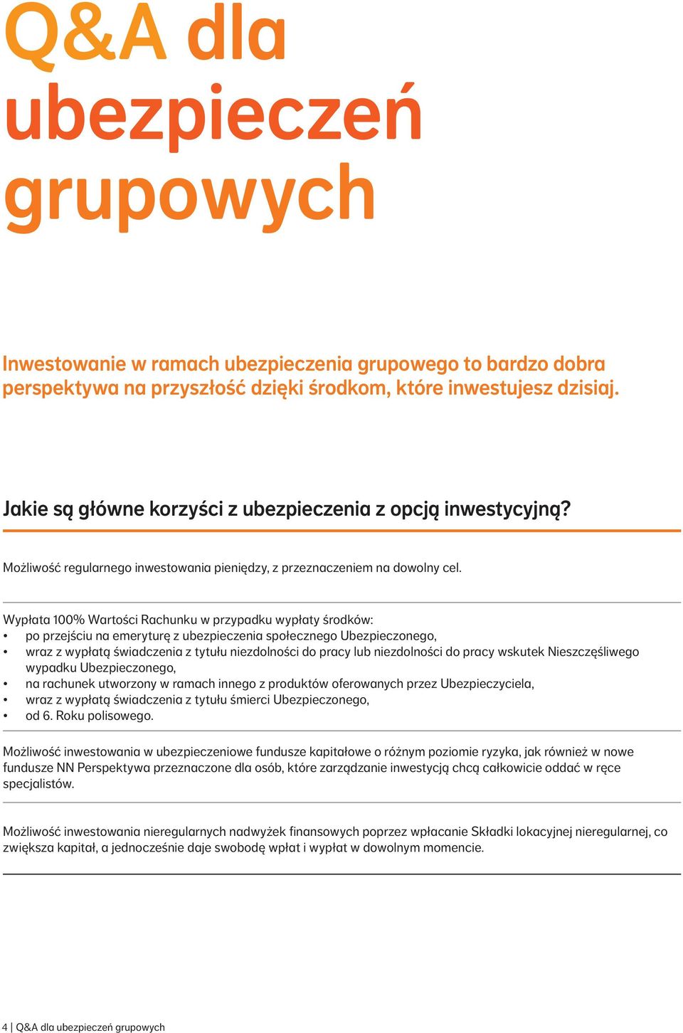 Wypłata 100% Wartości Rachunku w przypadku wypłaty środków: po przejściu na emeryturę z ubezpieczenia społecznego Ubezpieczonego, wraz z wypłatą świadczenia z tytułu niezdolności do pracy lub