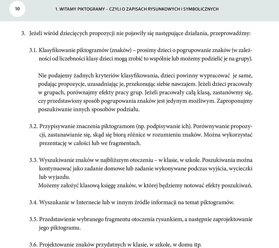 Jeżeli dzieci pracowały w grupach, porównajmy efekty pracy grup. Jeżeli pracowały całą klasą, zastanówmy się, czy przedstawiony sposób pogrupowania znaków jest jedynym możliwym.