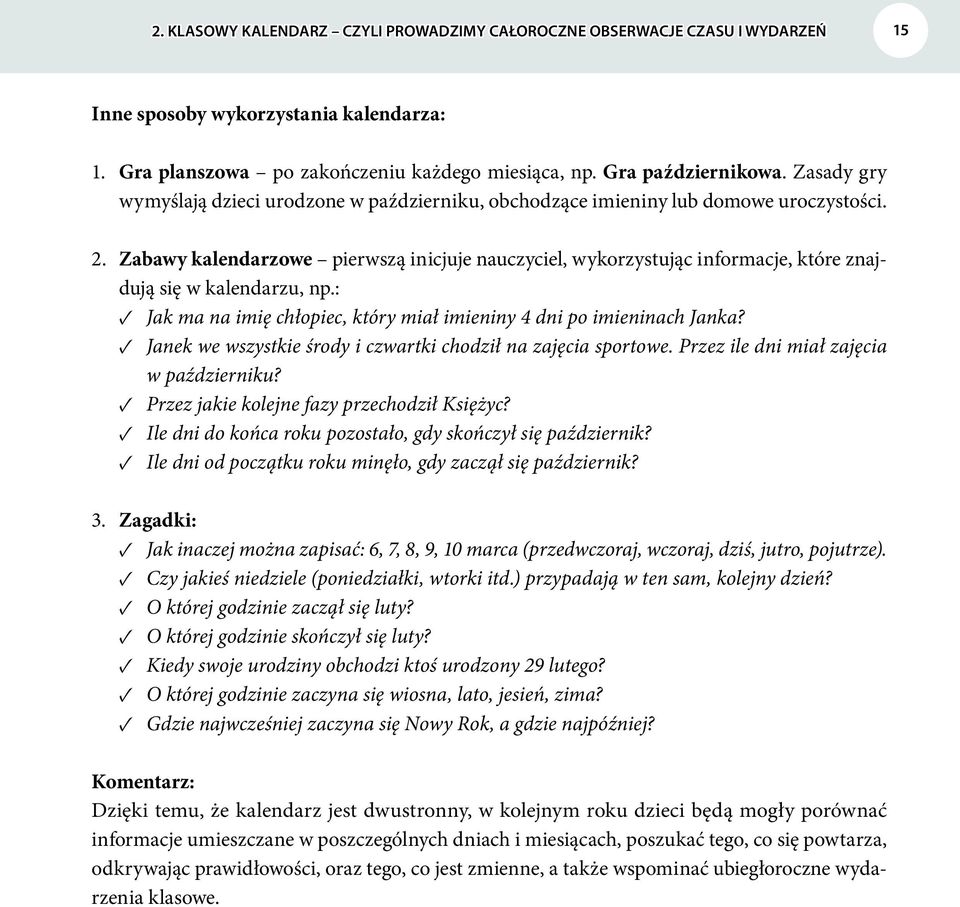 Zabawy kalendarzowe pierwszą inicjuje nauczyciel, wykorzystując informacje, które znajdują się w kalendarzu, np.: Jak ma na imię chłopiec, który miał imieniny 4 dni po imieninach Janka?