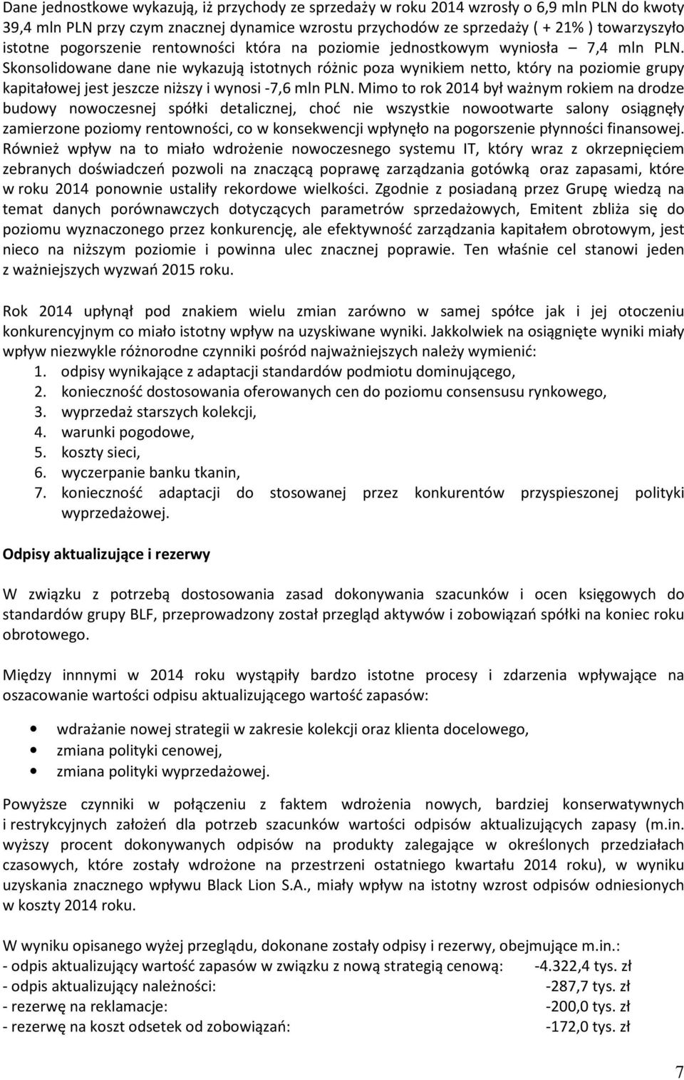 Skonsolidowane dane nie wykazują istotnych różnic poza wynikiem netto, który na poziomie grupy kapitałowej jest jeszcze niższy i wynosi -7,6 mln PLN.