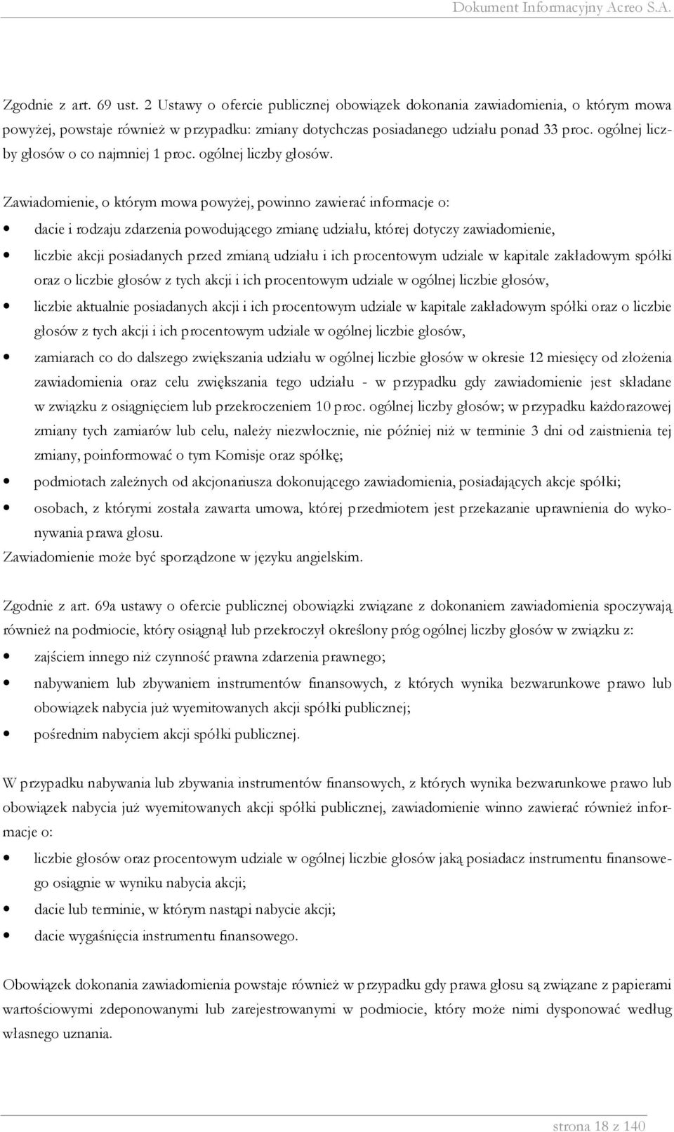 Zawiadomienie, o którym mowa powyżej, powinno zawierać informacje o: dacie i rodzaju zdarzenia powodującego zmianę udziału, której dotyczy zawiadomienie, liczbie akcji posiadanych przed zmianą