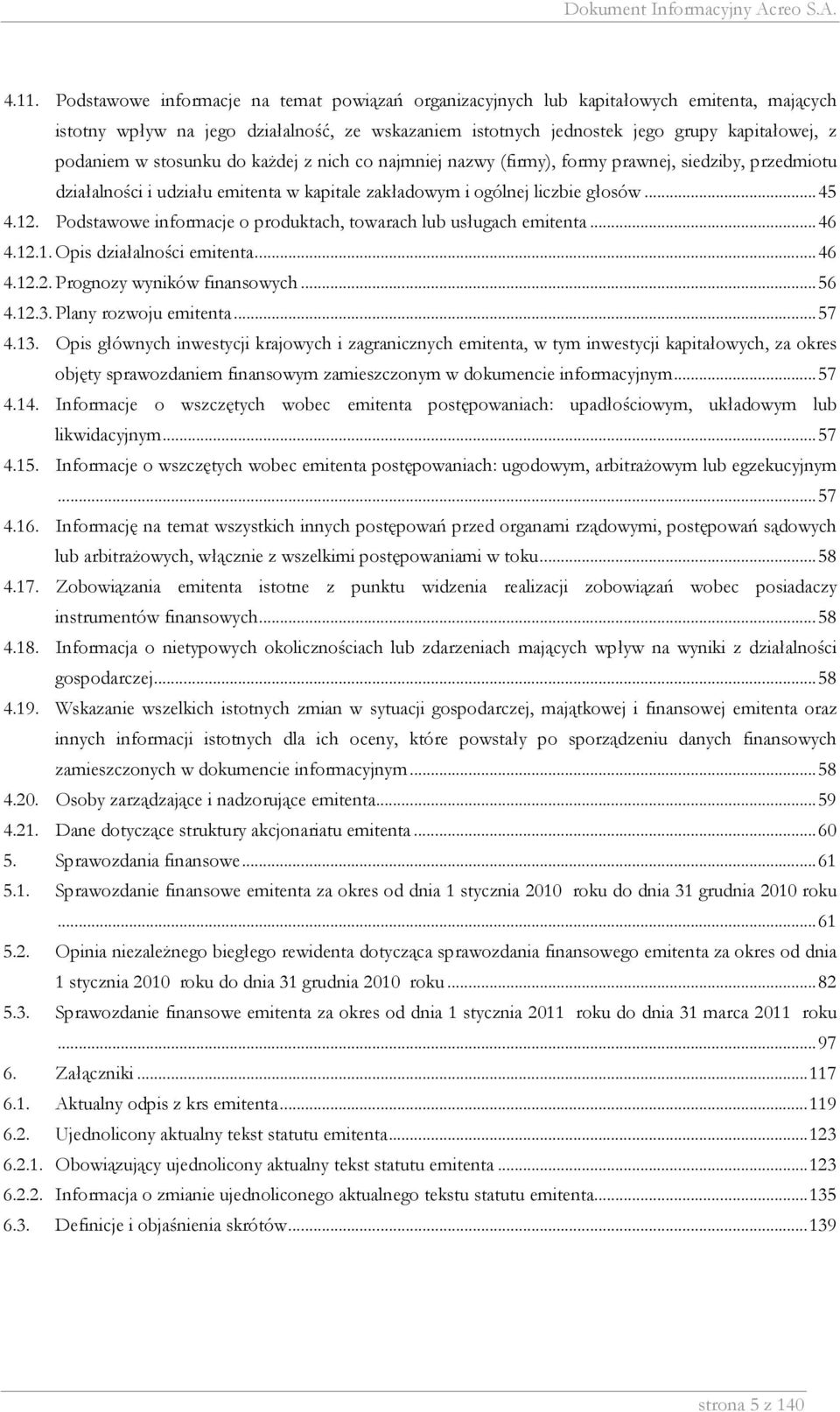 Podstawowe informacje o produktach, towarach lub usługach emitenta...46 4.12.1. Opis działalności emitenta...46 4.12.2. Prognozy wyników finansowych...56 4.12.3. Plany rozwoju emitenta...57 4.13.