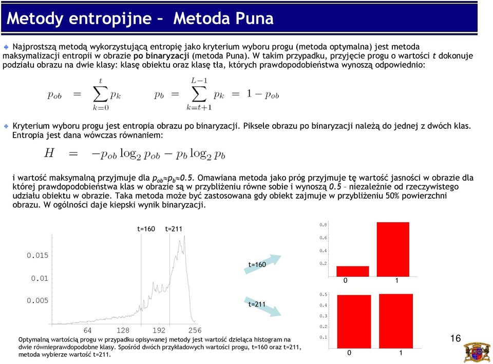 obrazu po binaryzacji. Piksele obrazu po binaryzacji należą o jenej z wóch klas. Entropia jest ana wówczas równaniem: i wartość maksymalną przyjmuje la p ob p b 0.5.