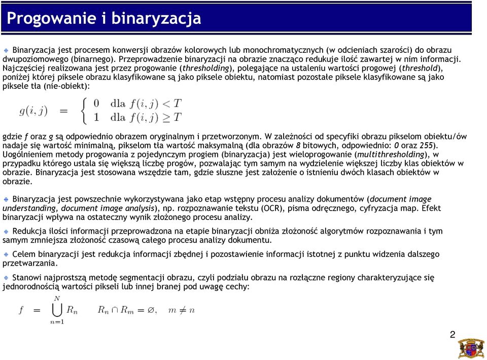 Najczęściej realizowana jest przez progowanie (thresholing), polegające na ustaleniu wartości progowej (threshol), poniżej której piksele obrazu klasyfikowane są jako piksele obiektu, natomiast