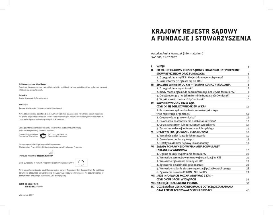 Autorka: Aneta Krawczyk (Informatorium) Redakcja: Renata Niecikowska (Stowarzyszenie Klon/Jawor) Niniejsza publikacja powstała z zachowaniem wszelkiej staranności o rzetelność, jednak wydawca nie