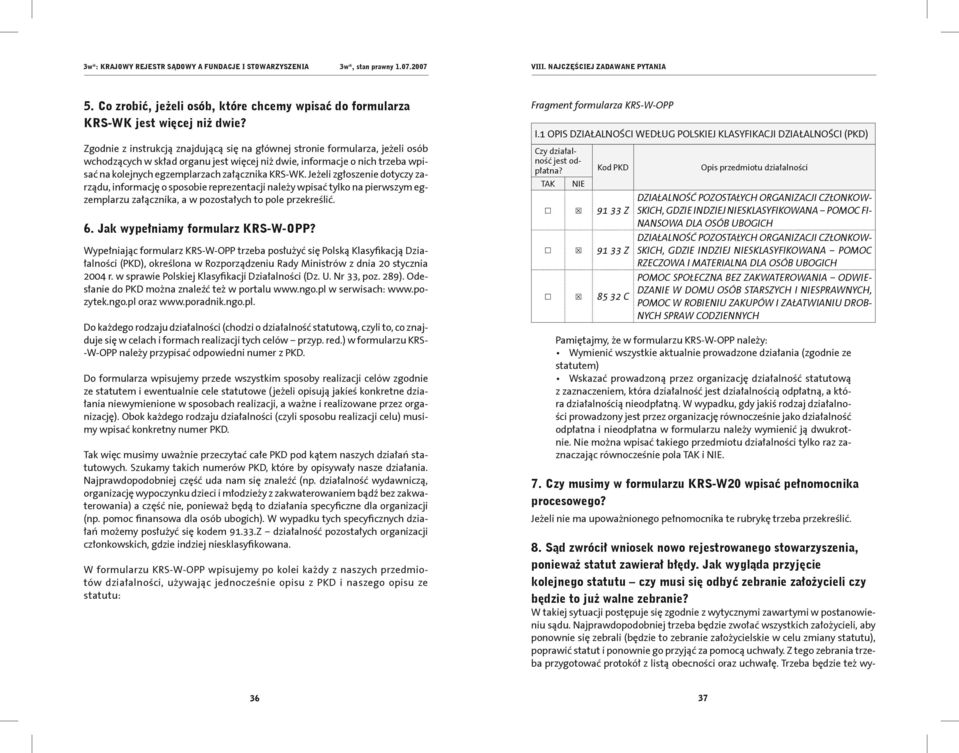 KRS-WK. Jeżeli zgłoszenie dotyczy zarządu, informację o sposobie reprezentacji należy wpisać tylko na pierwszym egzemplarzu załącznika, a w pozostałych to pole przekreślić. 6.