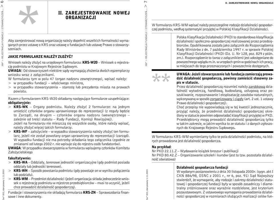 JAKIE FORMULARZE NALEŻY ZŁOŻYĆ? Wniosek należy złożyć na urzędowym formularzu: KRS-W20 Wniosek o rejestrację podmiotu w Krajowym Rejestrze Sądowym. UWAGA!