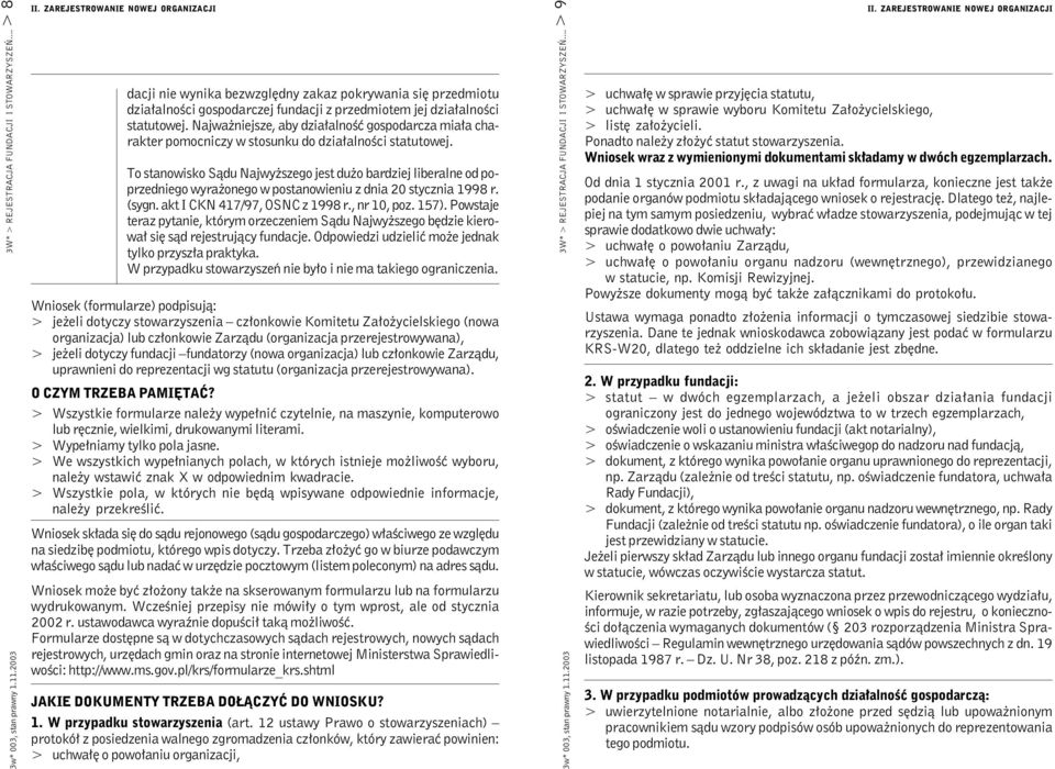 To stanowisko Sądu Najwyższego jest dużo bardziej liberalne od poprzedniego wyrażonego w postanowieniu z dnia 20 stycznia 1998 r. (sygn. akt I CKN 417/97, OSNC z 1998 r., nr 10, poz. 157).