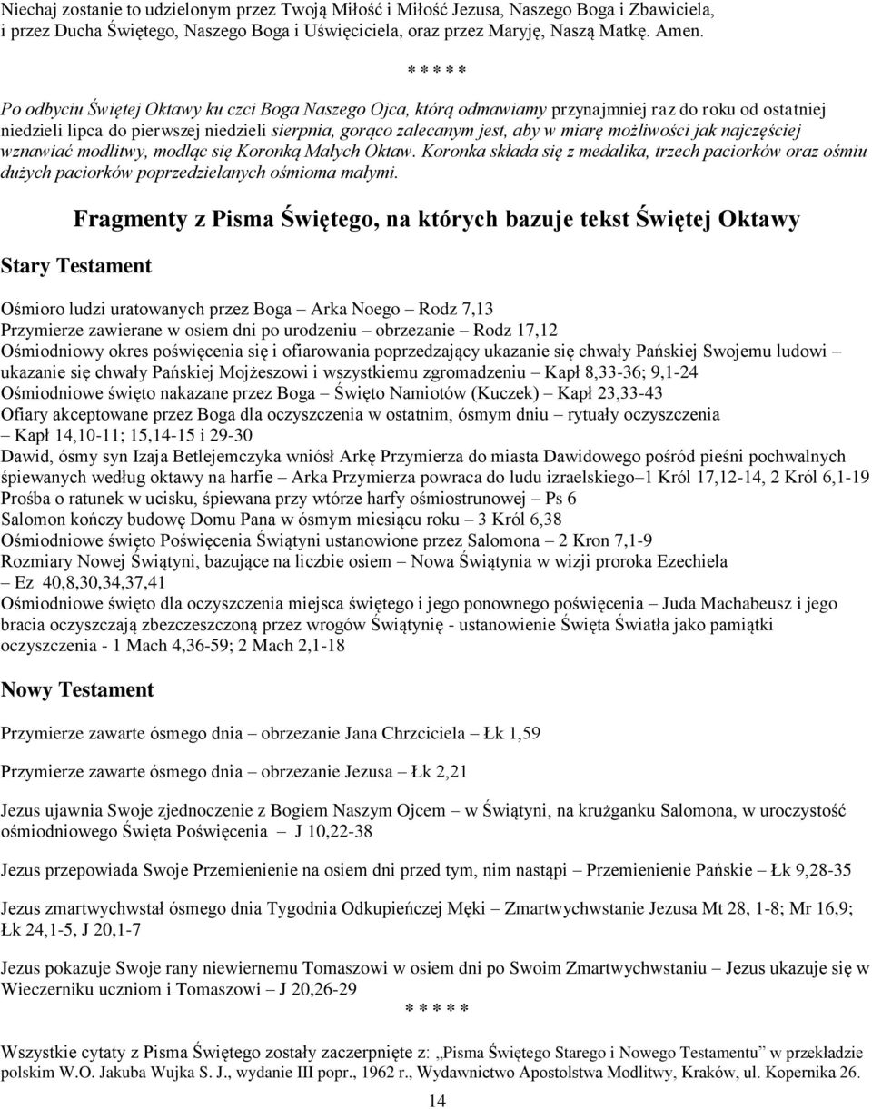 miarę możliwości jak najczęściej wznawiać modlitwy, modląc się Koronką Małych Oktaw. Koronka składa się z medalika, trzech paciorków oraz ośmiu dużych paciorków poprzedzielanych ośmioma małymi.