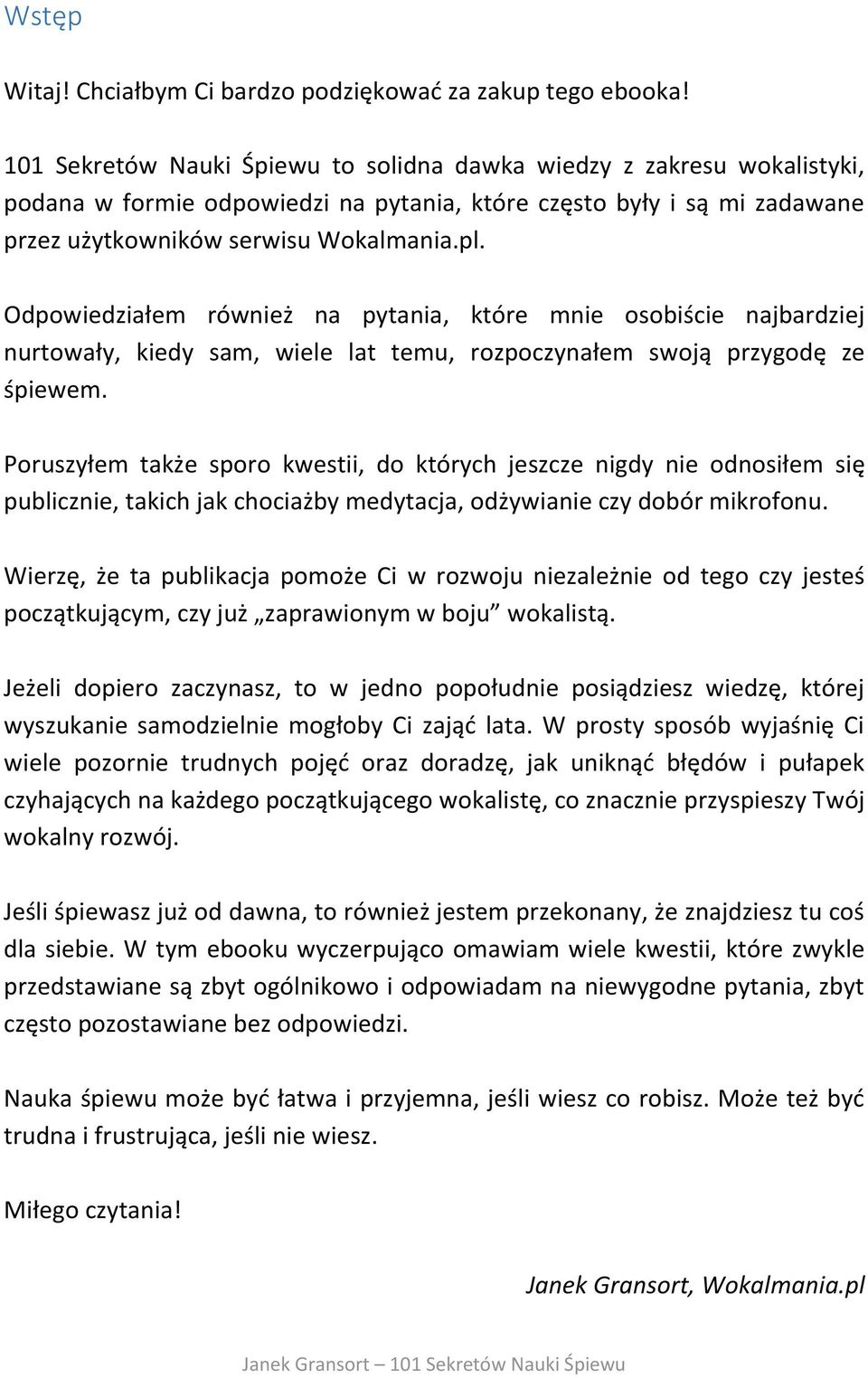 Odpowiedziałem również na pytania, które mnie osobiście najbardziej nurtowały, kiedy sam, wiele lat temu, rozpoczynałem swoją przygodę ze śpiewem.