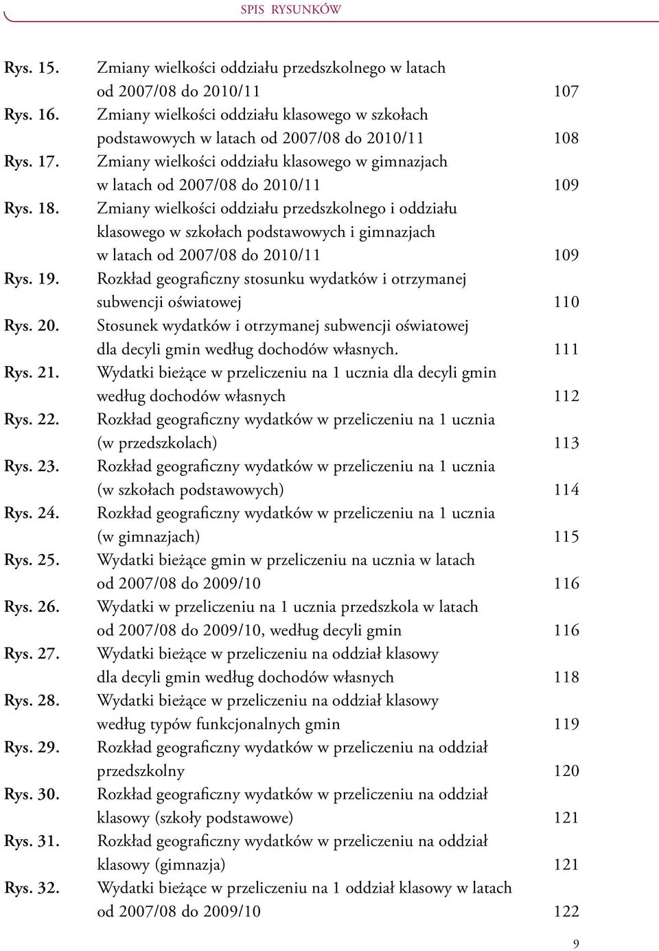 klasowego w gimnazjach w latach od 2007/08 do 2010/11 109 Zmiany wielkości oddziału przedszkolnego i oddziału klasowego w szkołach podstawowych i gimnazjach w latach od 2007/08 do 2010/11 109 Rozkład