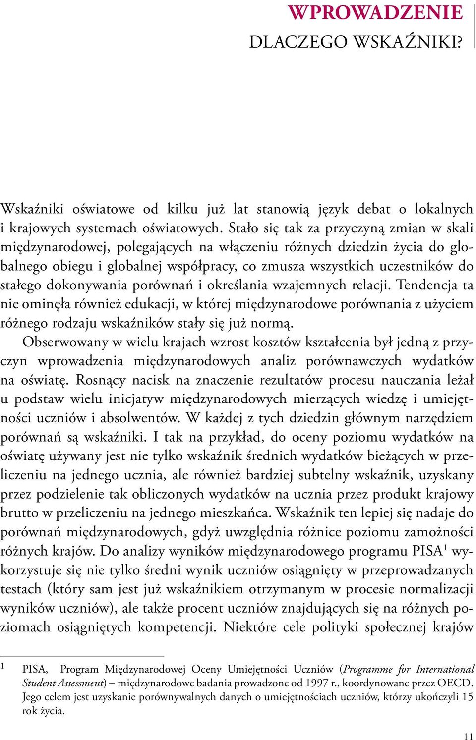 dokonywania porównań i określania wzajemnych relacji. Tendencja ta nie ominęła również edukacji, w której międzynarodowe porównania z użyciem różnego rodzaju wskaźników stały się już normą.