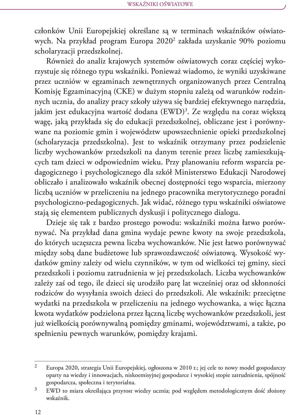 Ponieważ wiadomo, że wyniki uzyskiwane przez uczniów w egzaminach zewnętrznych organizowanych przez Centralną Komisję Egzaminacyjną (CKE) w dużym stopniu zależą od warunków rodzinnych ucznia, do