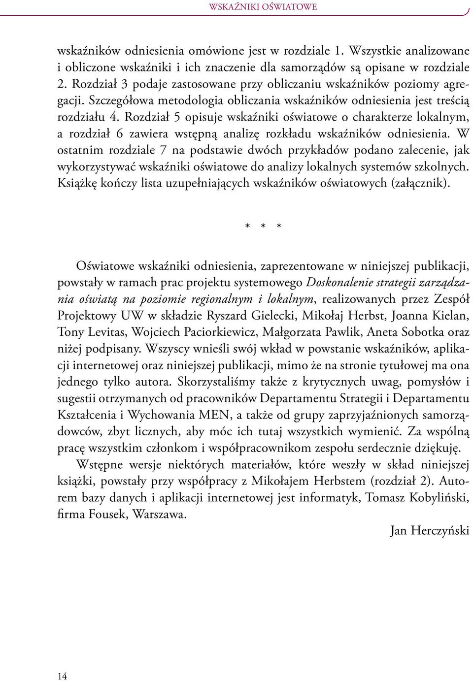 Rozdział 5 opisuje wskaźniki oświatowe o charakterze lokalnym, a rozdział 6 zawiera wstępną analizę rozkładu wskaźników odniesienia.