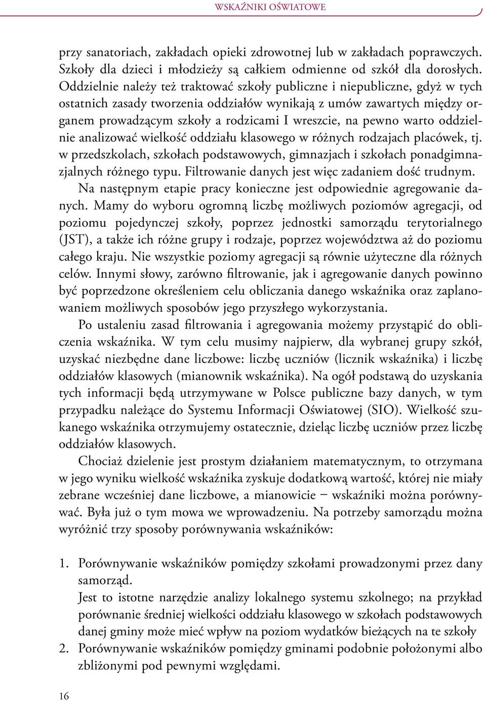 na pewno warto oddzielnie analizować wielkość oddziału klasowego w różnych rodzajach placówek, tj. w przedszkolach, szkołach podstawowych, gimnazjach i szkołach ponadgimnazjalnych różnego typu.