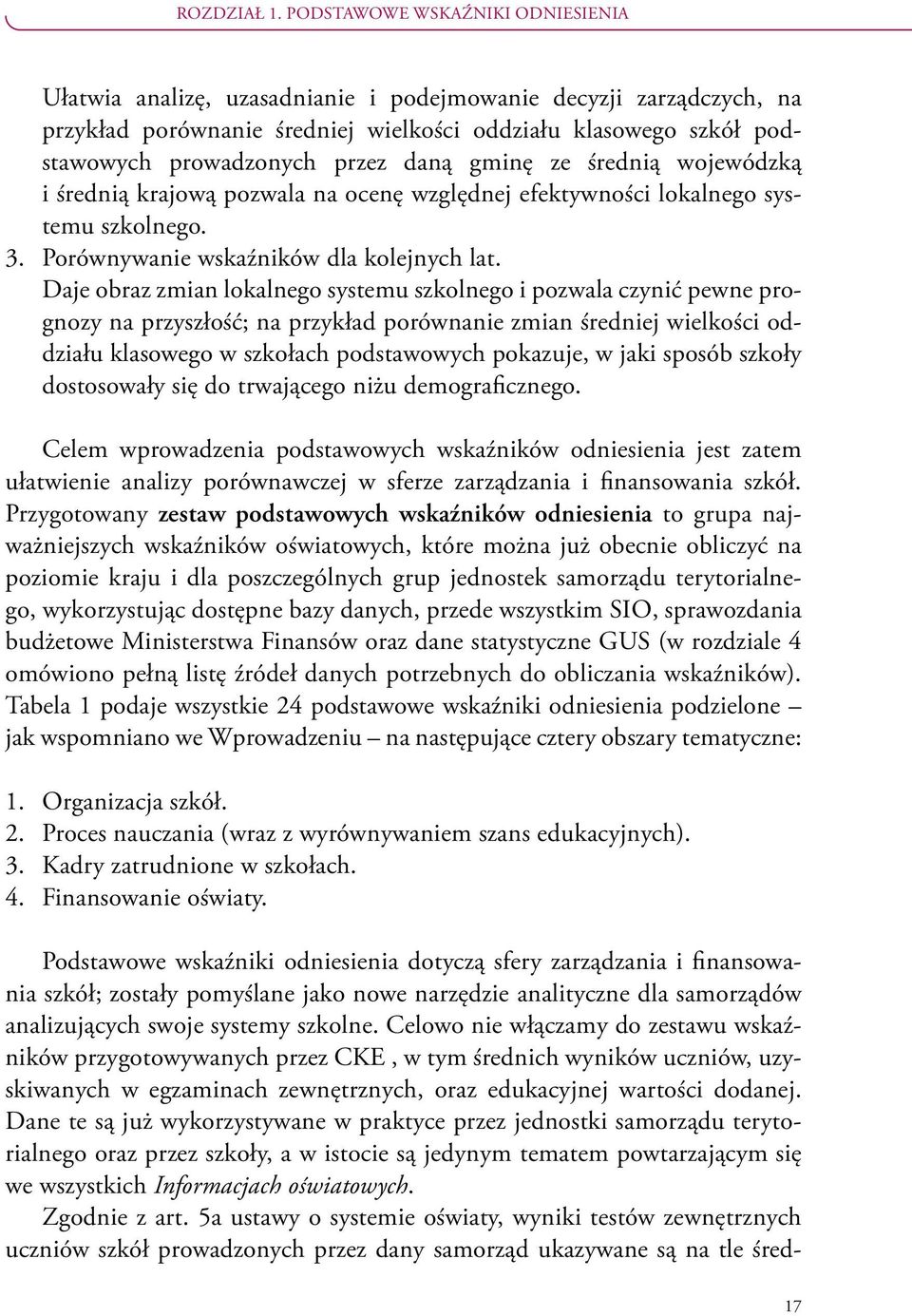 daną gminę ze średnią wojewódzką i średnią krajową pozwala na ocenę względnej efektywności lokalnego systemu szkolnego. 3. Porównywanie wskaźników dla kolejnych lat.