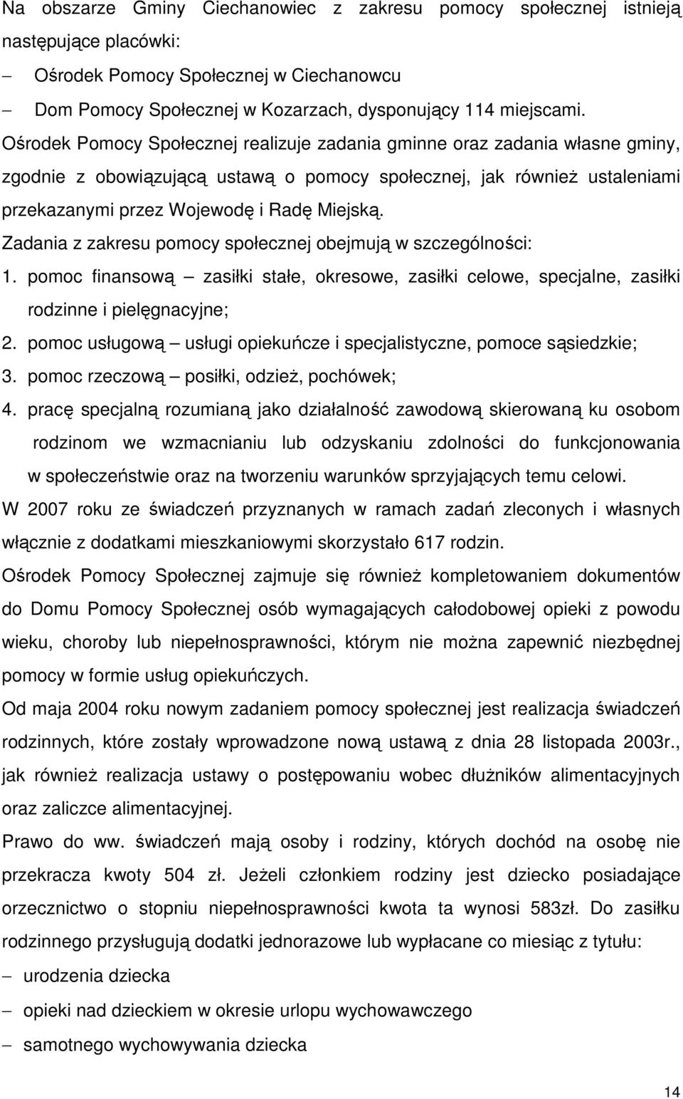 Zadania z zakresu pomocy społecznej obejmują w szczególności: 1. pomoc finansową zasiłki stałe, okresowe, zasiłki celowe, specjalne, zasiłki rodzinne i pielęgnacyjne; 2.