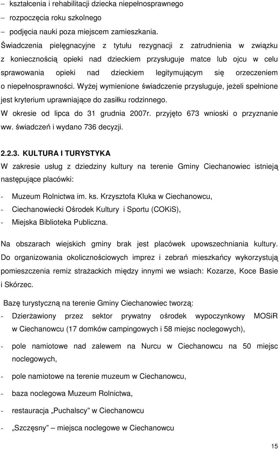 orzeczeniem o niepełnosprawności. WyŜej wymienione świadczenie przysługuje, jeŝeli spełnione jest kryterium uprawniające do zasiłku rodzinnego. W okresie od lipca do 31 grudnia 2007r.