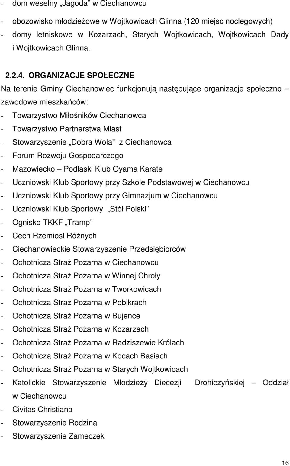 ORGANIZACJE SPOŁECZNE Na terenie Gminy Ciechanowiec funkcjonują następujące organizacje społeczno zawodowe mieszkańców: - Towarzystwo Miłośników Ciechanowca - Towarzystwo Partnerstwa Miast -