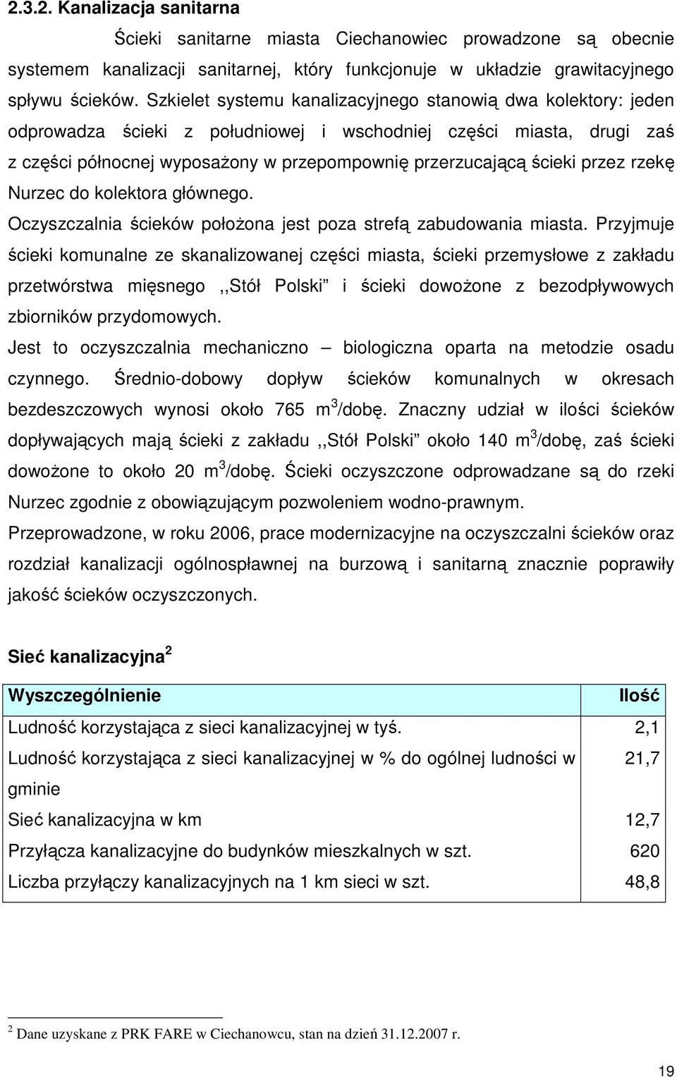 przez rzekę Nurzec do kolektora głównego. Oczyszczalnia ścieków połoŝona jest poza strefą zabudowania miasta.