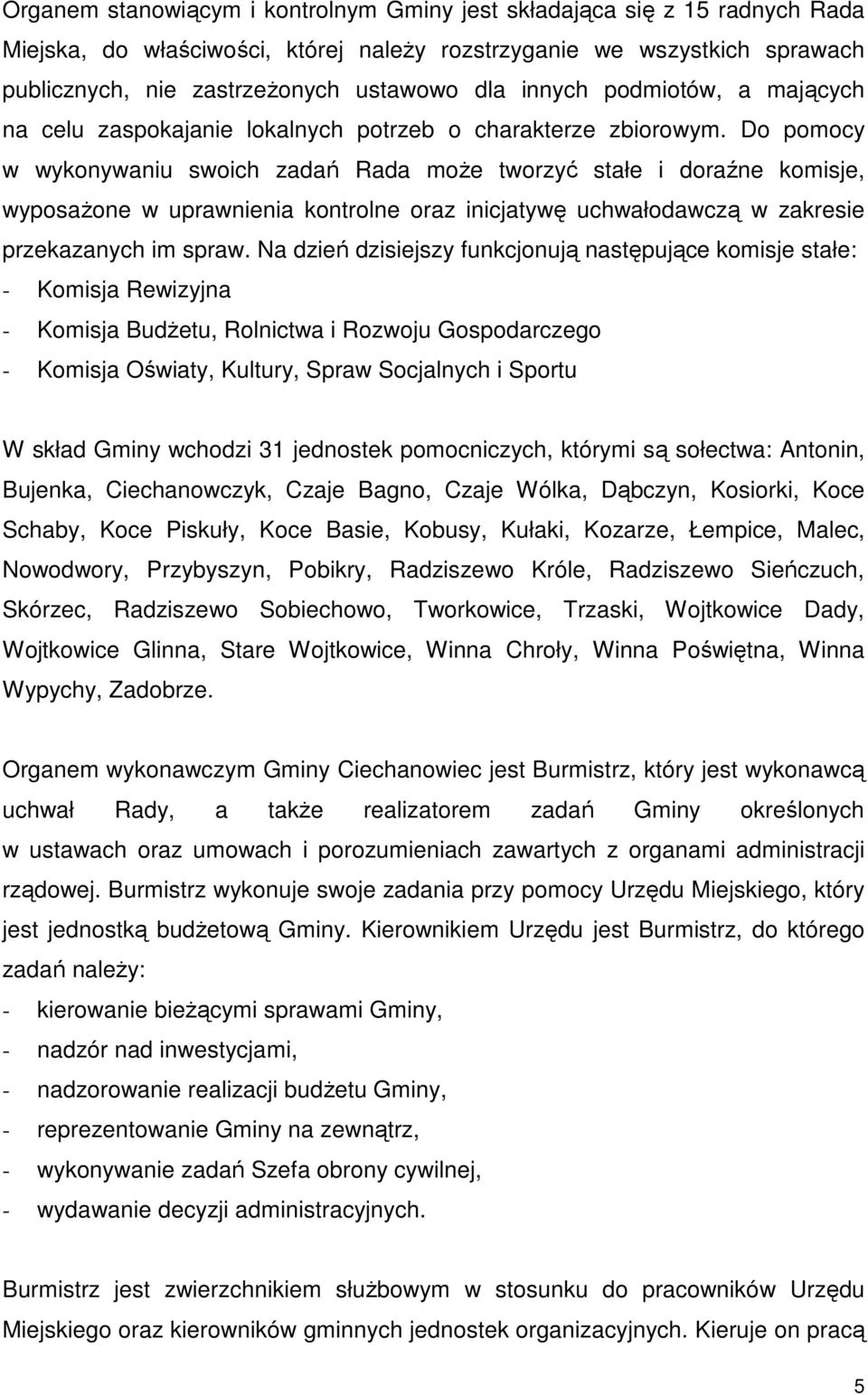 Do pomocy w wykonywaniu swoich zadań Rada moŝe tworzyć stałe i doraźne komisje, wyposaŝone w uprawnienia kontrolne oraz inicjatywę uchwałodawczą w zakresie przekazanych im spraw.