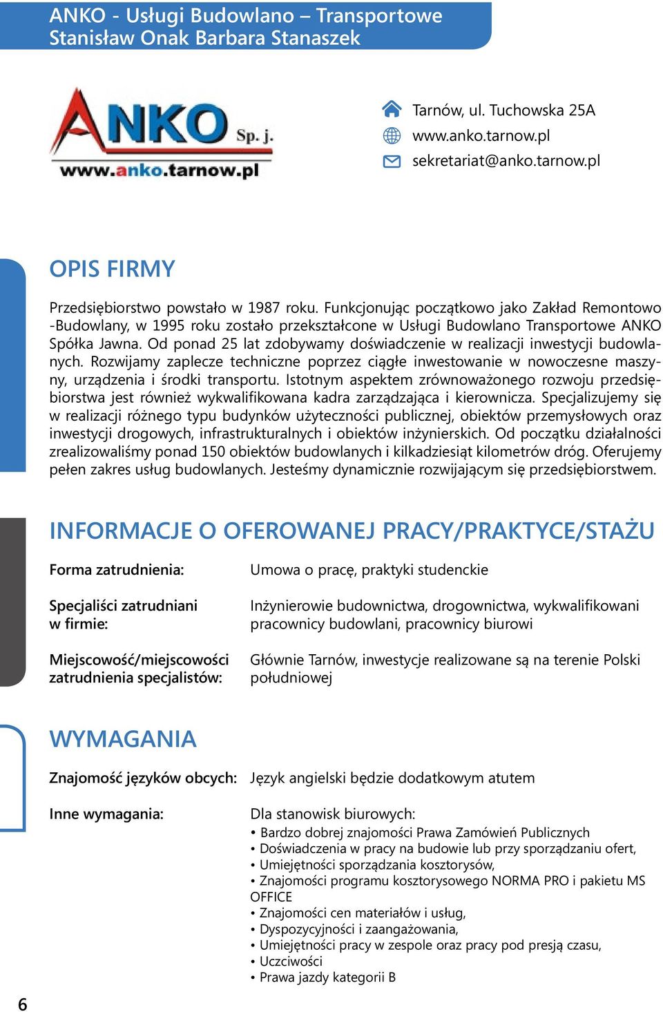 Od ponad 25 lat zdobywamy doświadczenie w realizacji inwestycji budowlanych. Rozwijamy zaplecze techniczne poprzez ciągłe inwestowanie w nowoczesne maszyny, urządzenia i środki transportu.