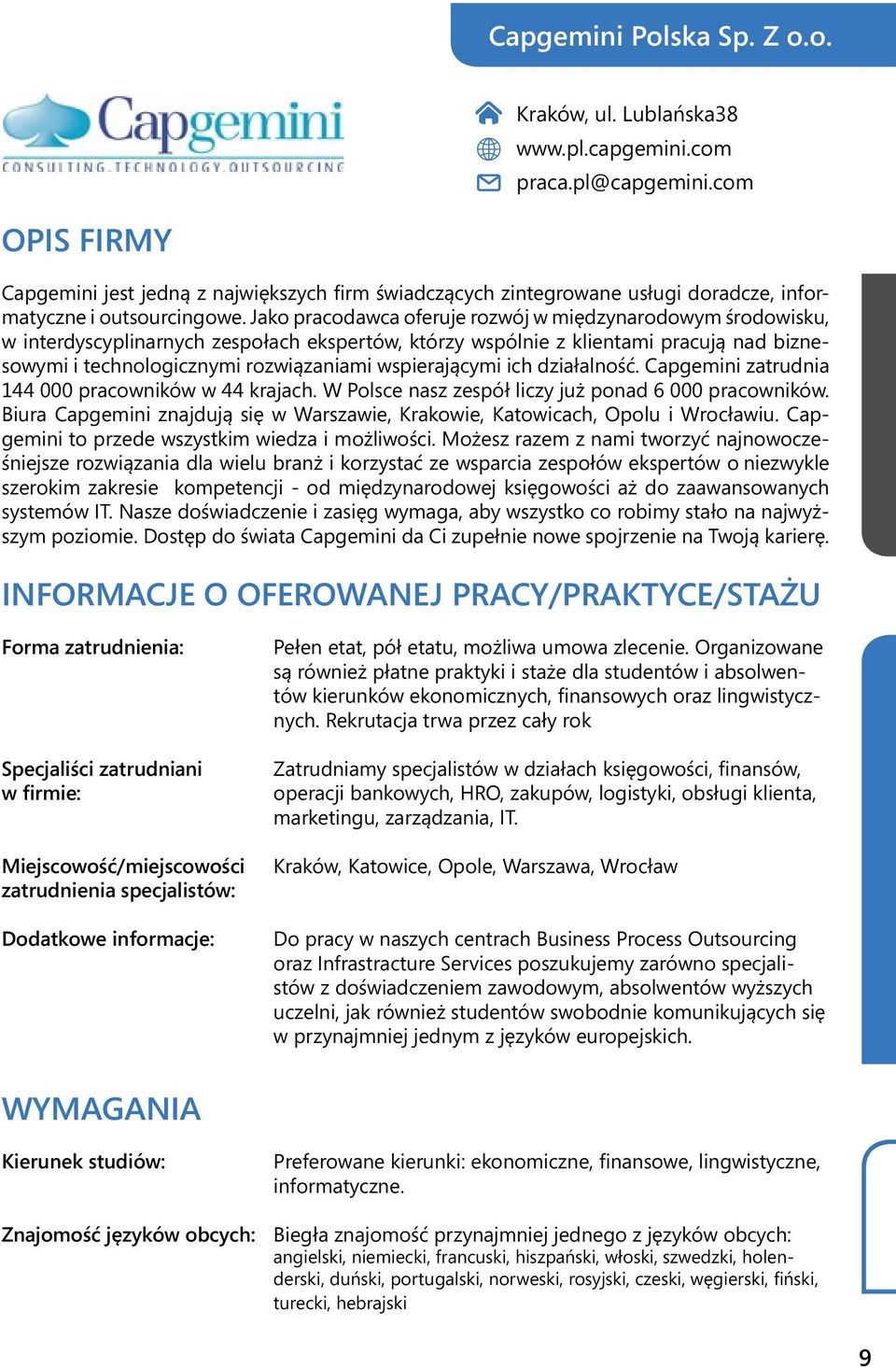 Jako pracodawca oferuje rozwój w międzynarodowym środowisku, w interdyscyplinarnych zespołach ekspertów, którzy wspólnie z klientami pracują nad biznesowymi i technologicznymi rozwiązaniami