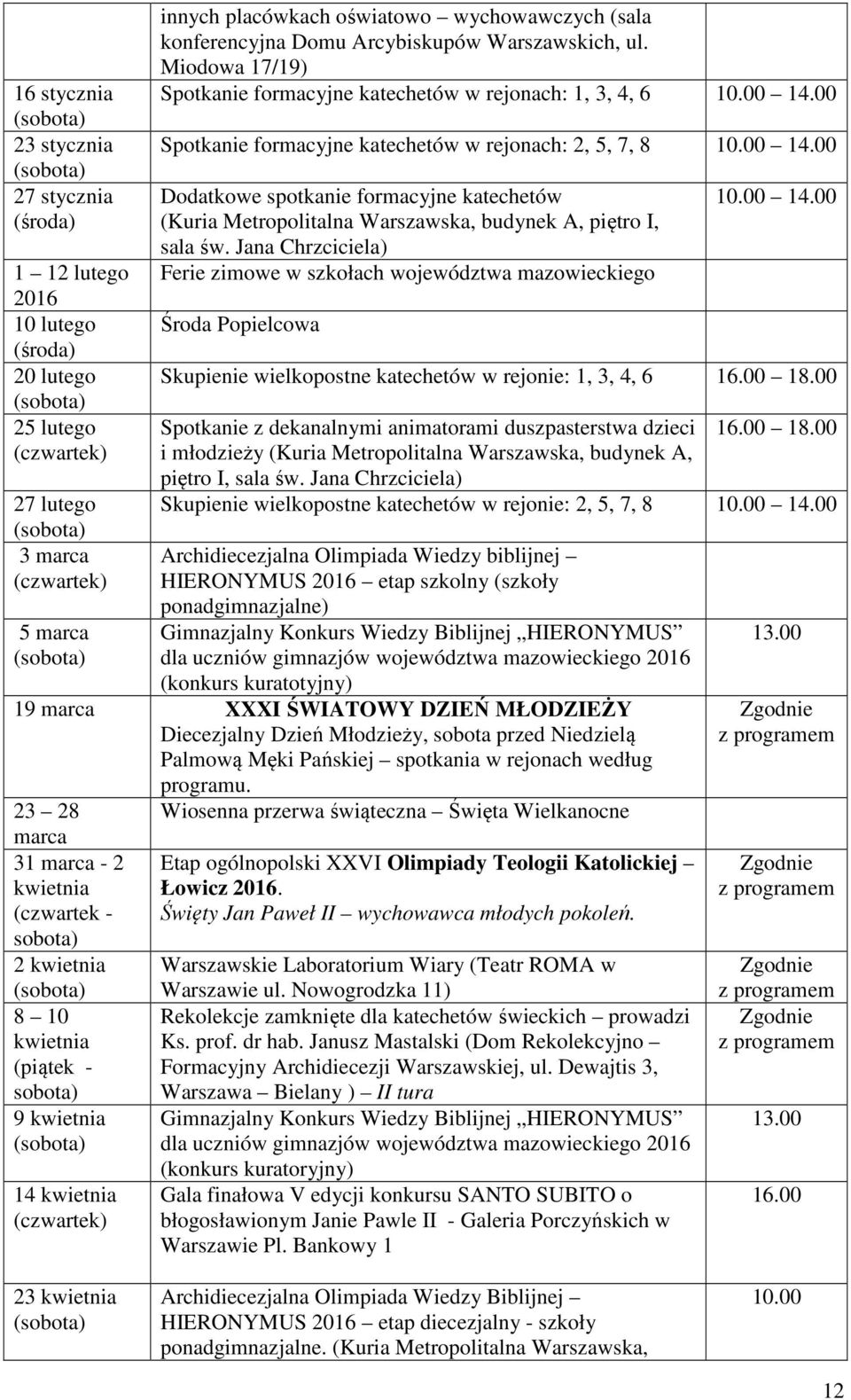 00 Spotkanie formacyjne katechetów w rejonach: 2, 5, 7, 8 10.00 14.00 Dodatkowe spotkanie formacyjne katechetów (Kuria Metropolitalna Warszawska, budynek A, piętro I, sala św.