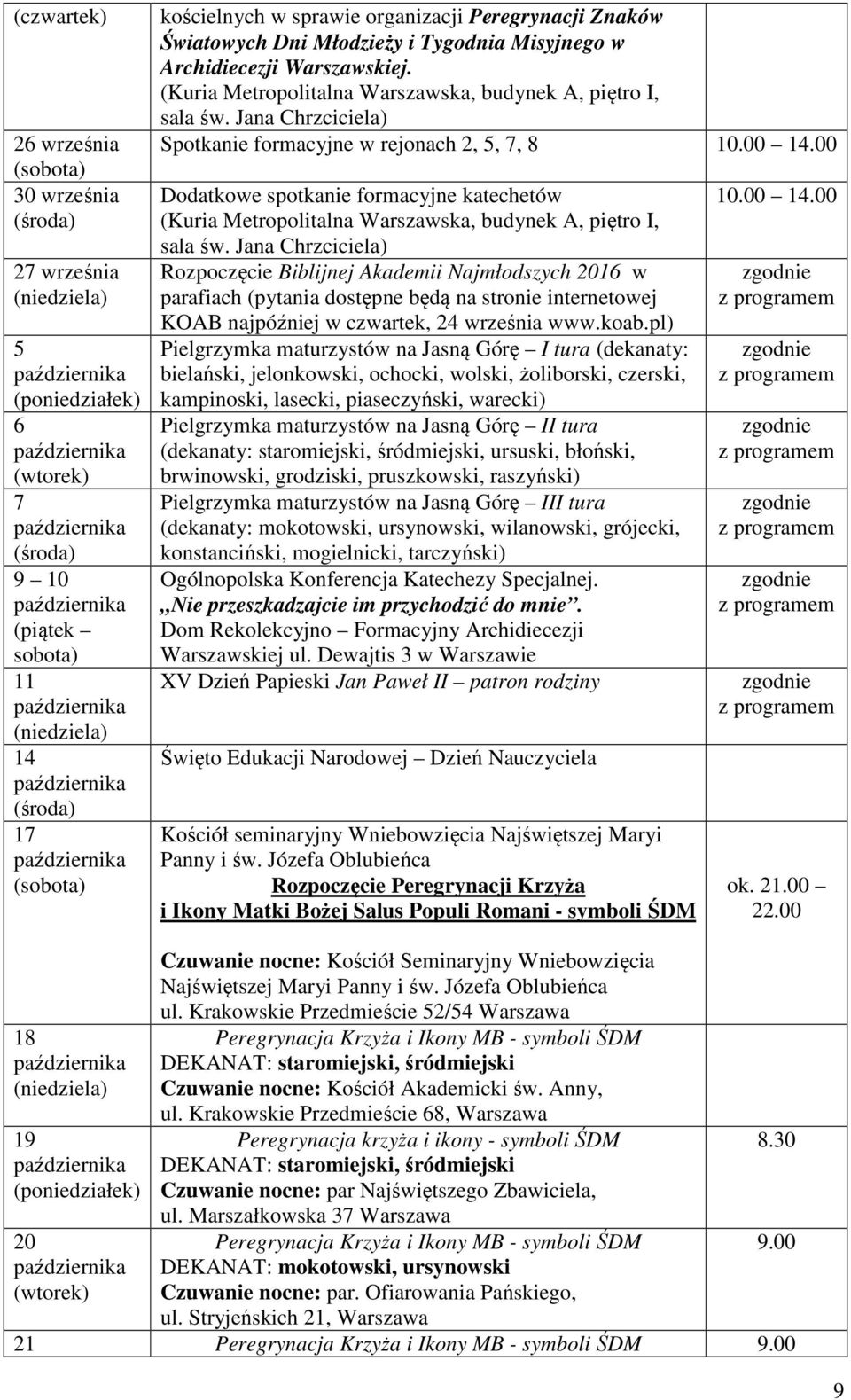 Warszawskiej. (Kuria Metropolitalna Warszawska, budynek A, piętro I, sala św. Jana Chrzciciela) Spotkanie formacyjne w rejonach 2, 5, 7, 8 10.00 14.