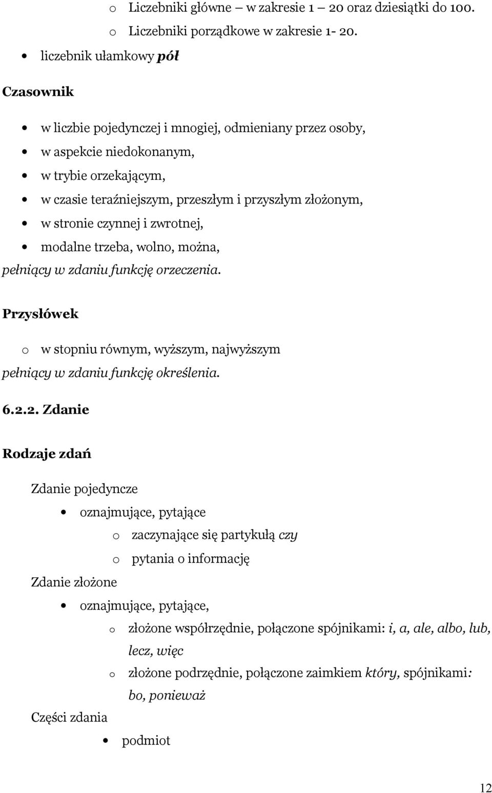 modalne trzeba, wolno, można, pełniący w zdaniu funkcję orzeczenia. Przysłówek o w stopniu równym, wyższym, najwyższym pełniący w zdaniu funkcję określenia. 6.2.