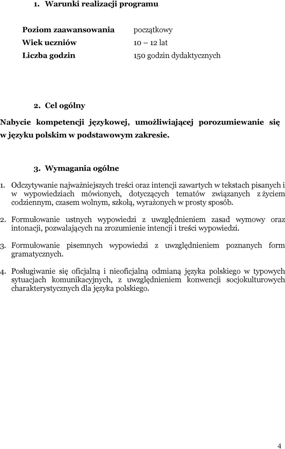 Odczytywanie najważniejszych treści oraz intencji zawartych w tekstach pisanych i w wypowiedziach mówionych, dotyczących tematów związanych z życiem codziennym, czasem wolnym, szkołą, wyrażonych w