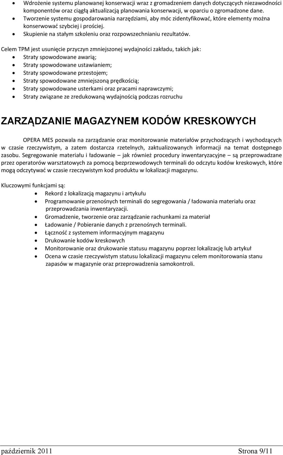 Celem TPM jest usunięcie przyczyn zmniejszonej wydajności zakładu, takich jak: Straty spowodowane awarią; Straty spowodowane ustawianiem; Straty spowodowane przestojem; Straty spowodowane zmniejszoną