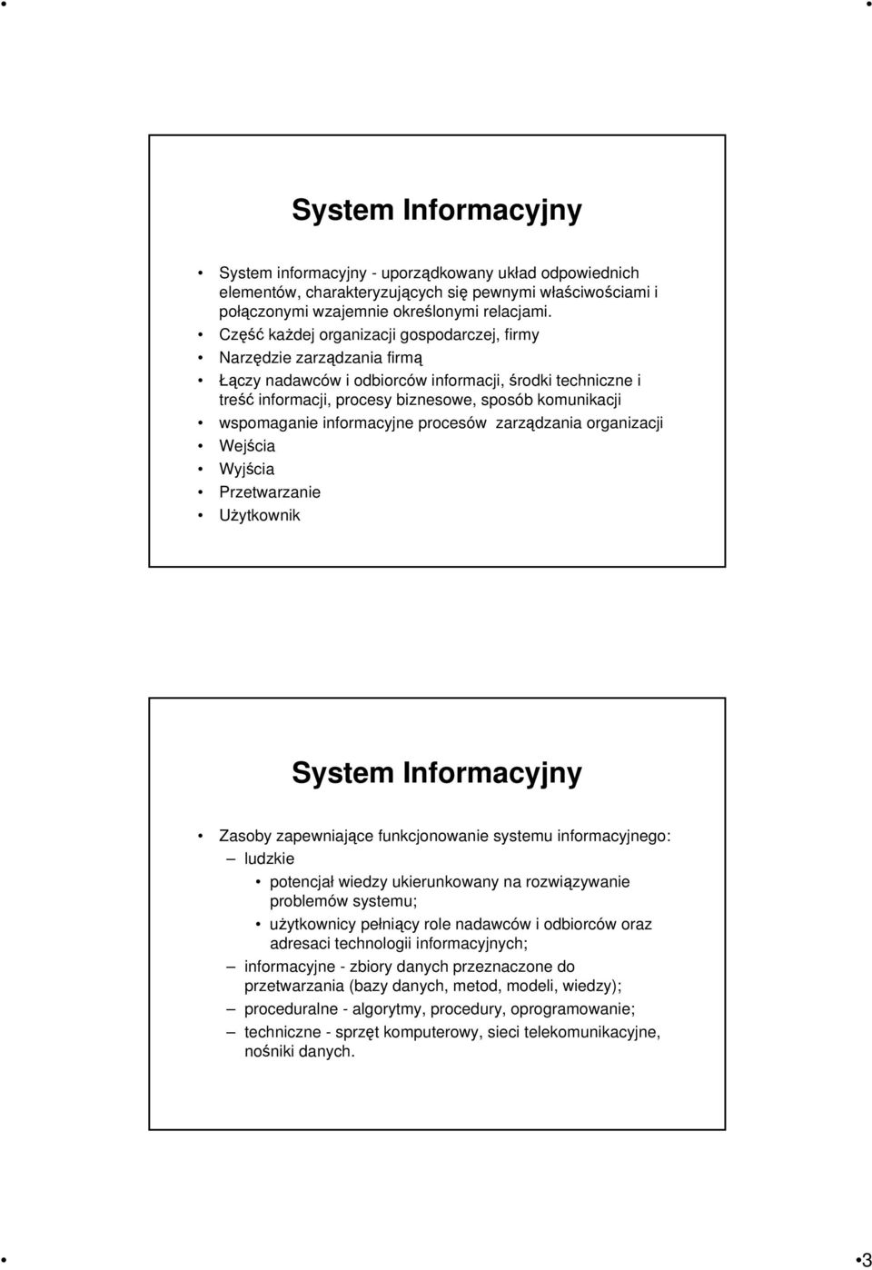 informacyjne procesów zarządzania organizacji Wejścia Wyjścia Przetwarzanie Użytkownik System Informacyjny Zasoby zapewniające funkcjonowanie systemu informacyjnego: ludzkie potencjał wiedzy
