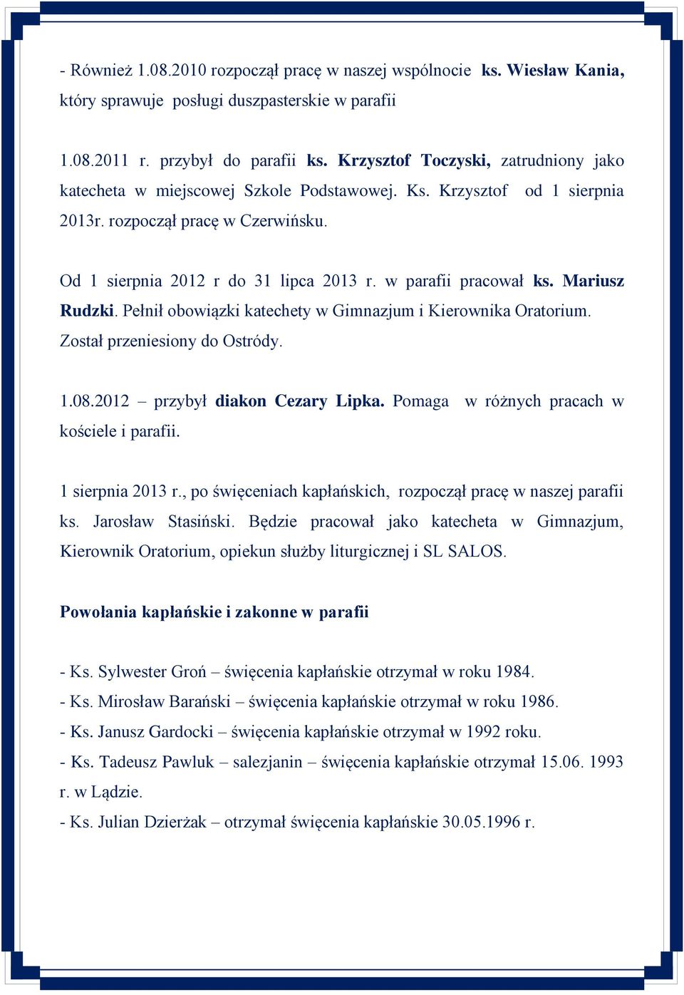 w parafii pracował ks. Mariusz Rudzki. Pełnił obowiązki katechety w Gimnazjum i Kierownika Oratorium. Został przeniesiony do Ostródy. 1.08.2012 przybył diakon Cezary Lipka.